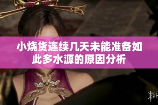 小烧货连续几天未能准备如此多水源的原因分析