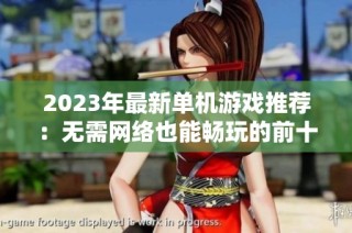 2023年最新单机游戏推荐：无需网络也能畅玩的前十款佳作