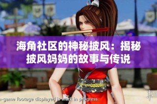 海角社区的神秘披风：揭秘披风妈妈的故事与传说