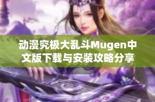动漫究极大乱斗Mugen中文版下载与安装攻略分享