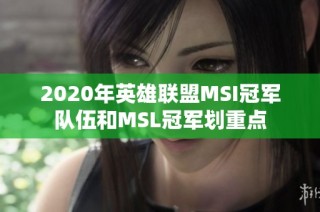 2020年英雄联盟MSI冠军队伍和MSL冠军划重点