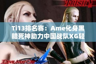 Ti13排名赛：Ame化身黑暗死神助力中国战队XG轻松战胜Talon