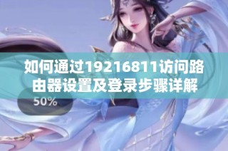 如何通过19216811访问路由器设置及登录步骤详解