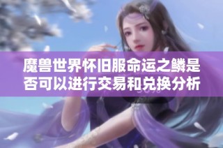 魔兽世界怀旧服命运之鳞是否可以进行交易和兑换分析