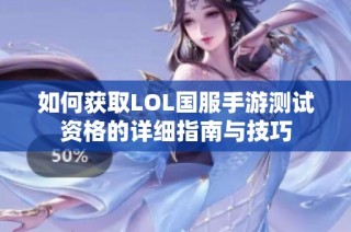 如何获取LOL国服手游测试资格的详细指南与技巧