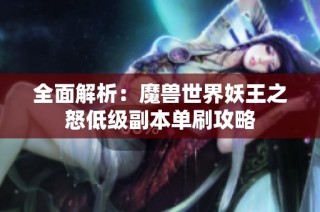 全面解析：魔兽世界妖王之怒低级副本单刷攻略