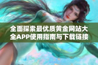 全面探索最优质黄金网站大全APP使用指南与下载链接