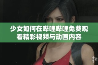 少女如何在哔哩哔哩免费观看精彩视频与动画内容