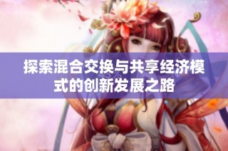 探索混合交换与共享经济模式的创新发展之路