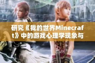研究《我的世界Minecraft》中的游戏心理学现象与玩家行为分析