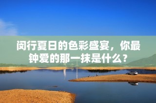 闵行夏日的色彩盛宴，你最钟爱的那一抹是什么？