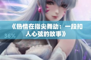 《热情在指尖舞动：一段扣人心弦的故事》