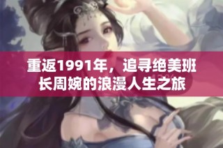 重返1991年，追寻绝美班长周婉的浪漫人生之旅