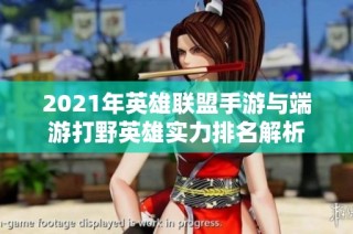 2021年英雄联盟手游与端游打野英雄实力排名解析