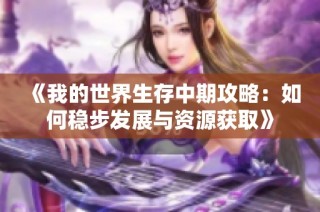 《我的世界生存中期攻略：如何稳步发展与资源获取》