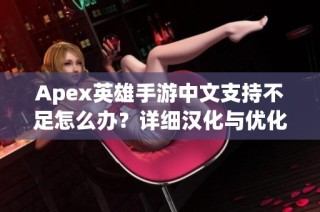 Apex英雄手游中文支持不足怎么办？详细汉化与优化指南