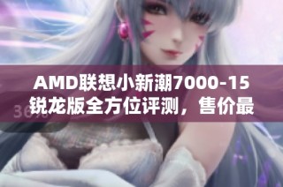 AMD联想小新潮7000-15锐龙版全方位评测，售价最低仅4499元