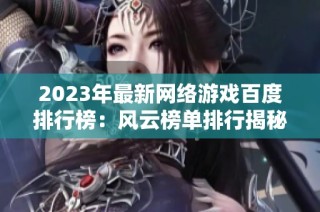 2023年最新网络游戏百度排行榜：风云榜单排行揭秘