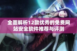 全面解析12款优秀的免费网站安全软件推荐与评测