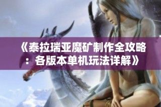 《泰拉瑞亚魔矿制作全攻略：各版本单机玩法详解》