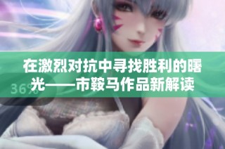 在激烈对抗中寻找胜利的曙光——市鞍马作品新解读