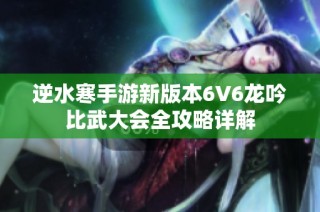 逆水寒手游新版本6V6龙吟比武大会全攻略详解