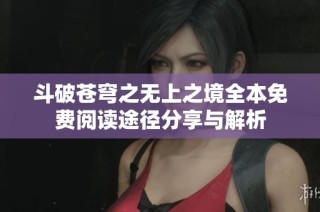 斗破苍穹之无上之境全本免费阅读途径分享与解析