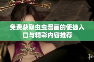 免费获取虫虫漫画的便捷入口与精彩内容推荐