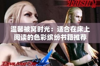 温馨被窝时光：适合在床上阅读的色彩缤纷书籍推荐