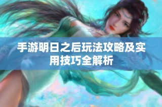 手游明日之后玩法攻略及实用技巧全解析