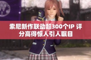 索尼新作联动超300个IP 评分高得惊人引人瞩目