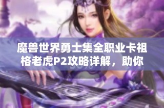 魔兽世界勇士集全职业卡祖格老虎P2攻略详解，助你轻松通关