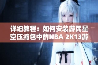 详细教程：如何安装游民星空压缩包中的NBA 2K13游戏