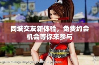 同城交友新体验，免费约会机会等你来参与