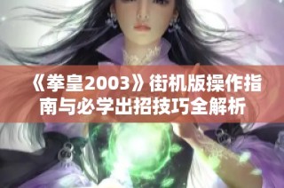 《拳皇2003》街机版操作指南与必学出招技巧全解析
