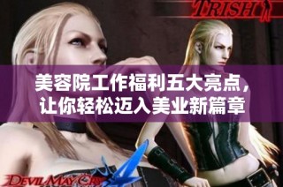 美容院工作福利五大亮点，让你轻松迈入美业新篇章