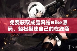 免费获取成品网站Nike源码，轻松搭建自己的在线商店