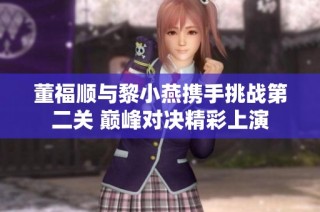 董福顺与黎小燕携手挑战第二关 巅峰对决精彩上演