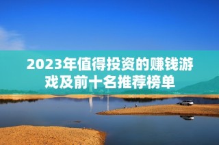 2023年值得投资的赚钱游戏及前十名推荐榜单