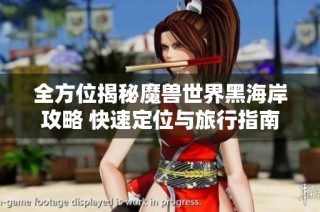 全方位揭秘魔兽世界黑海岸攻略 快速定位与旅行指南助你畅玩游戏世界