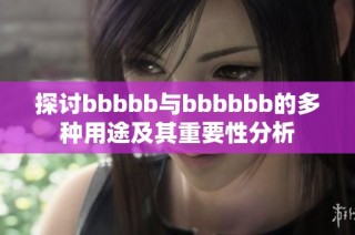 探讨bbbbb与bbbbbb的多种用途及其重要性分析