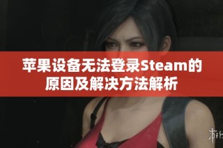 苹果设备无法登录Steam的原因及解决方法解析