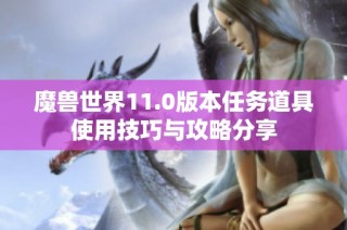 魔兽世界11.0版本任务道具使用技巧与攻略分享