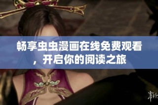畅享虫虫漫画在线免费观看，开启你的阅读之旅