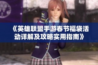 《英雄联盟手游春节福袋活动详解及攻略实用指南》