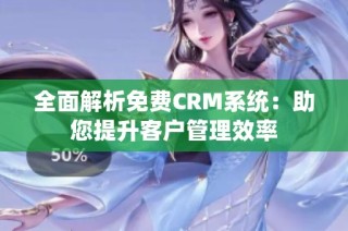 全面解析免费CRM系统：助您提升客户管理效率