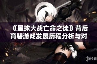 《星球大战亡命之徒》背后育碧游戏发展历程分析与对比