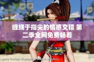 缠绕于指尖的情感交错 第二季全网免费畅看