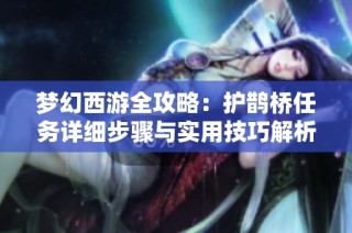 梦幻西游全攻略：护鹊桥任务详细步骤与实用技巧解析