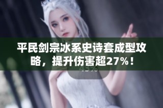 平民剑宗冰系史诗套成型攻略，提升伤害超27%！